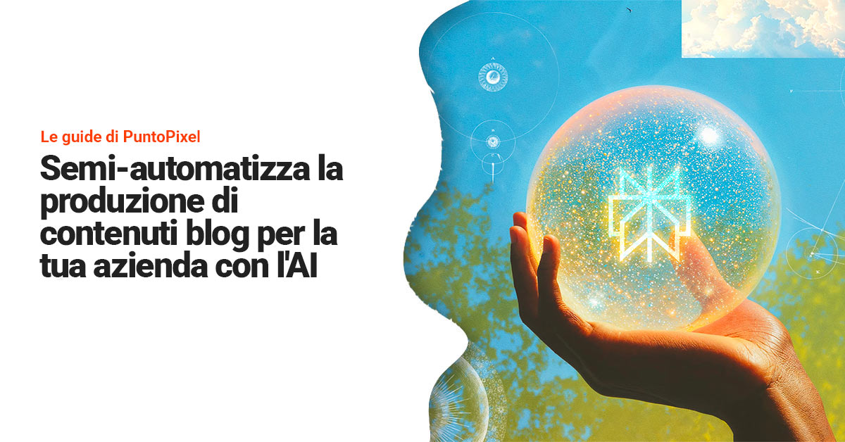 Semi-automatizza la produzione di contenuti blog per la tua azienda con l’AI
