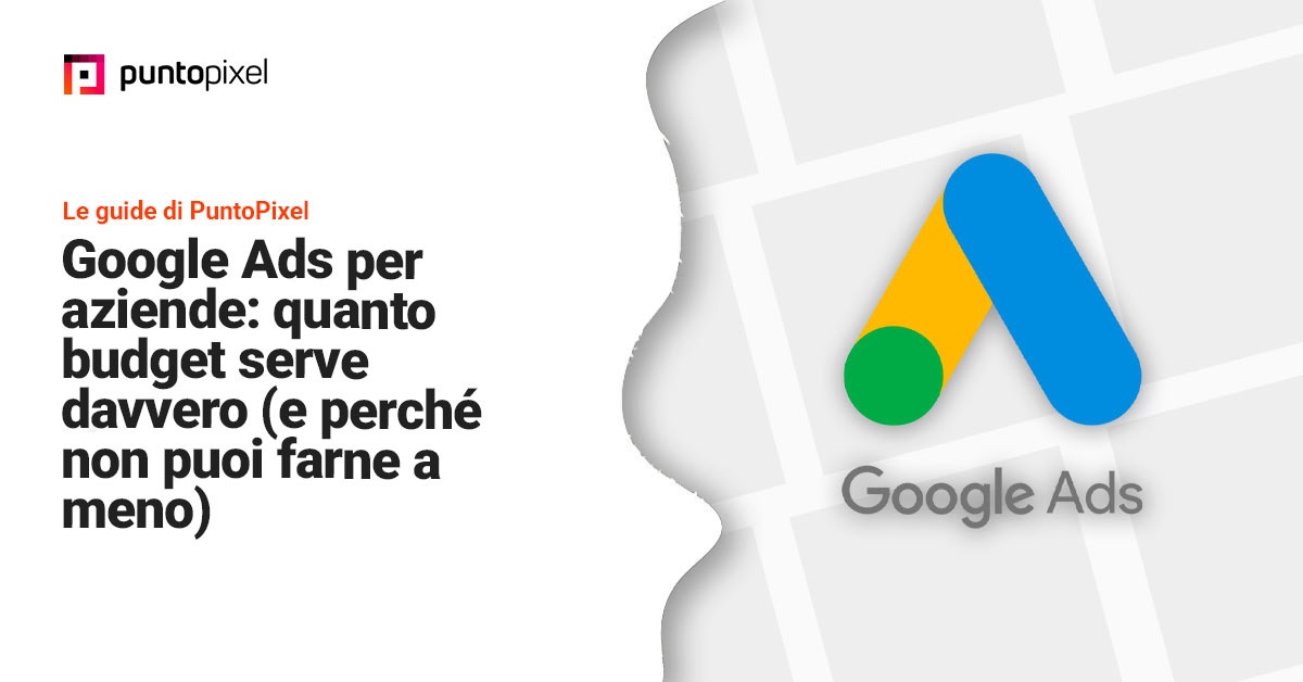 Google Ads per piccole aziende: quanto budget serve davvero (e perché non puoi farne a meno)